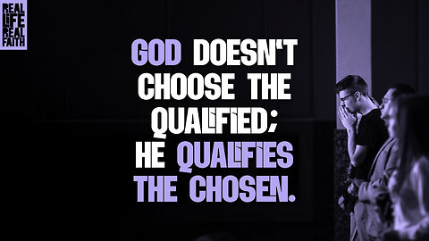 God Doesn't Choose The Qualified - He Qualifies The Chosen | Real Life, Real Faith