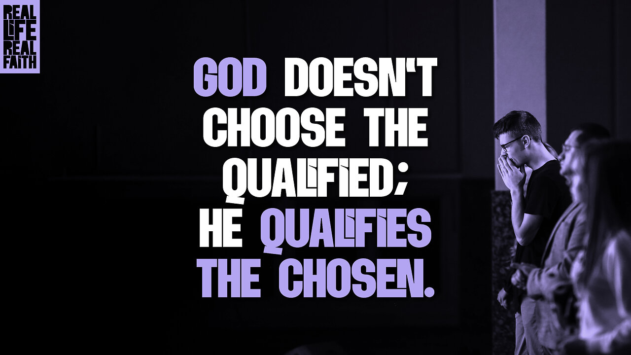 God Doesn't Choose The Qualified - He Qualifies The Chosen | Real Life, Real Faith