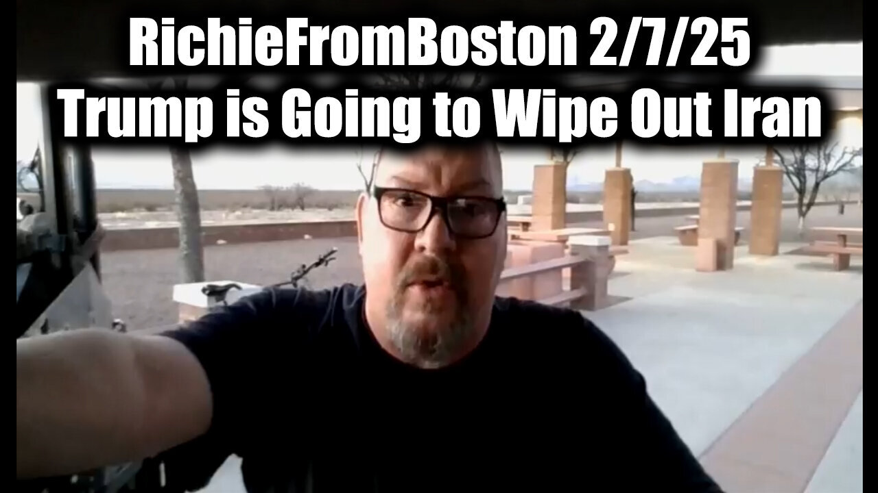 New RichieFromBoston 2/7/25 - Trump is Going to Wipe Out Iran