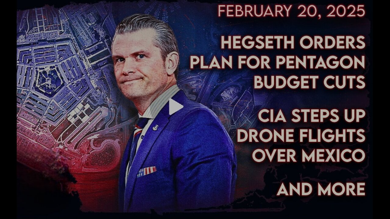 Hegseth Orders Plan for Pentagon Budget Cuts, CIA Steps Up Drone Flights Over Mexico, and More