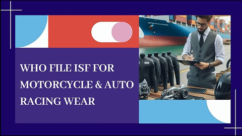 Mastering ISF: Who Needs to File for Motorcycle and Auto Racing Wear?