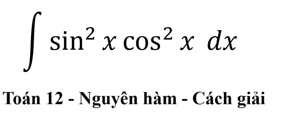 Toán 12: ∫ sin^2 x cos^2 x dx - Nguyên hàm #NguyenHam #Integrals #Antiderivative #ToanLop12