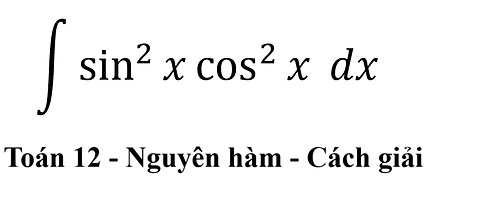 Toán 12: ∫ sin^2 ⁡x cos^2⁡ x dx - Nguyên hàm #NguyenHam #Integrals #Antiderivative #ToanLop12