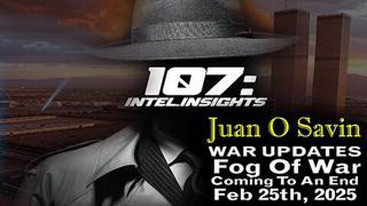 JUAN O'SAVIN 107 (URGENT EMERGENCY 2.25.25) - FOG OF WAR COMING TO AN END - W/ JMC