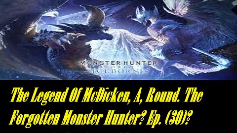 The Legend Of McDicken, A, Round. The Forgotten Monster Hunter? Ep. (30)? #monsterhunterworld
