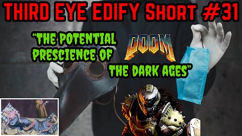 THIRD EYE EDIFY Short #31 "The Potential Prescience of DOOM: The Dark Ages"