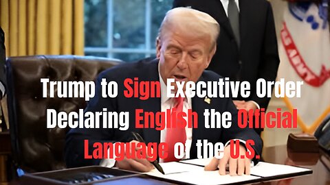 **Trump to Sign Executive Order Declaring English the Official Language of the U.S.**