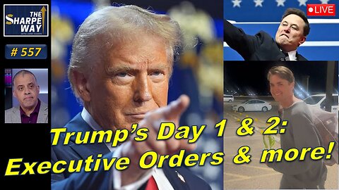 Sharpe Way No. 557! Trump's Day 1 and 2: Executive Orders and More! LIVE Discussion!