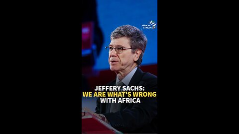 JEFFERY SACHS: WE ARE WHAT'S WRONG WITH AFRICA