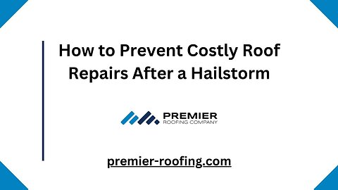 How to Prevent Costly Roof Repairs After a Hailstorm By Premier Roofing