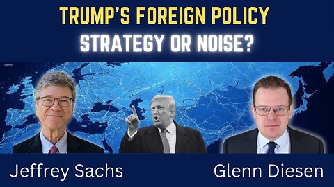 Jeffrey Sachs: Differentiating Between Strategy and Noise in Trump's Foreign Policy