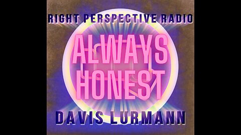 Right Perspective Radio with Davis Lurmann & AlwaysHonest #227 20-Feb-2025