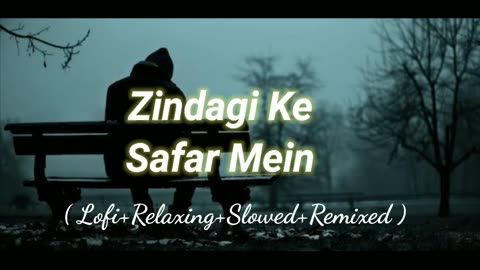 Zindagi Ke Safar Mein (Lofi+Relaxing+Slowed+Remixed) Rameen Lofi Production