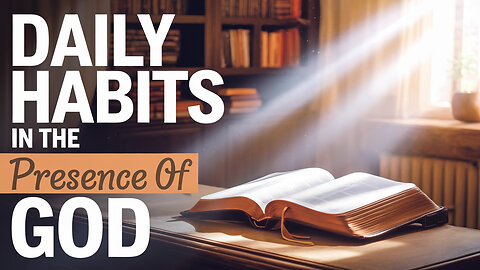 Cultivating Daily Habits in the Presence of God