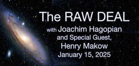 The Raw Deal (15 January 2025) with Joachim Hagopian and Special Guest Henry Makow