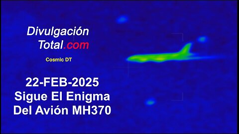 22-FEB-2025 Sigue El Enigma del Avión MH370