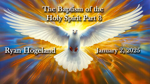 The Baptism of the Holy Spirit - Part 3 - Ryan Hogeland