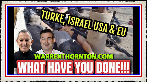 TURKE, ISRAEL, USA EU, WHAT HAVE YOU DONE!!! WITH WARREN THORNTON PAUL BROOKER