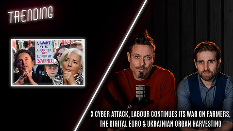 Trending : Ep 48 : X Cyber Attack, Labour Continues Its War On Farmers & Ukrainian Organ Harvesting