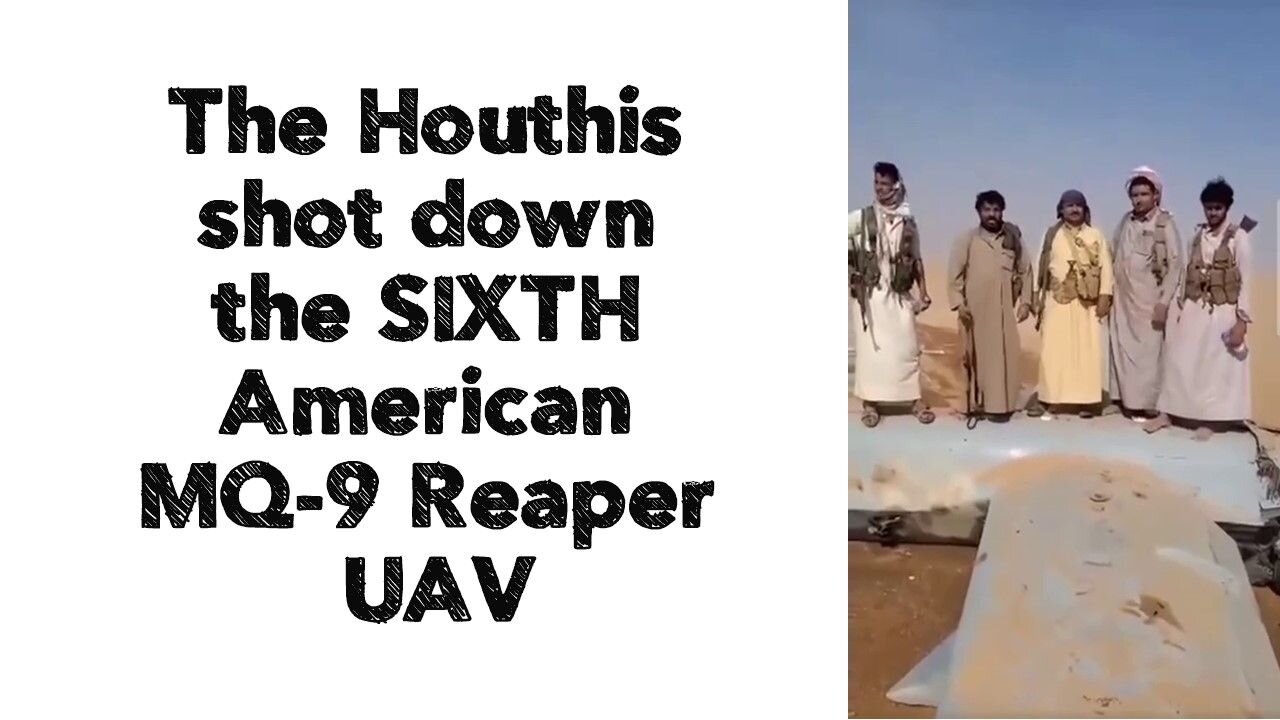 The Houthis shot down the SIXTH American MQ-9 Reaper UAV