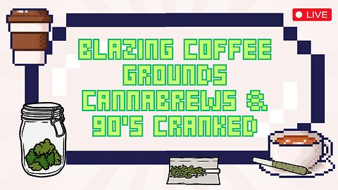 blazing coffee grounds Cannabrews & 90's CRANKED