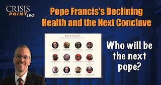 Pope Francis's Declining Health and the Next Conclave