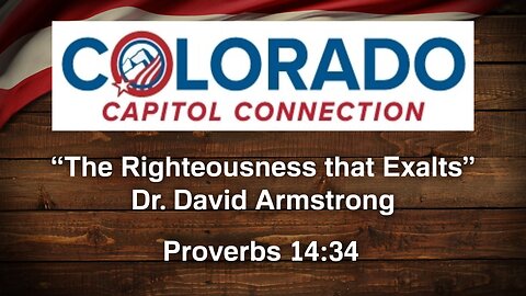 Feb. 19, 2025 - Colorado Capitol Connection MESSAGE - The Righteousness that Exalts (Prov. 14:34)