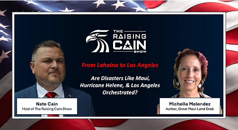 The Raising Cain Show: From Lahaina to LA: Are Disasters in Maui, North Carolina, & LA Orchestrated?