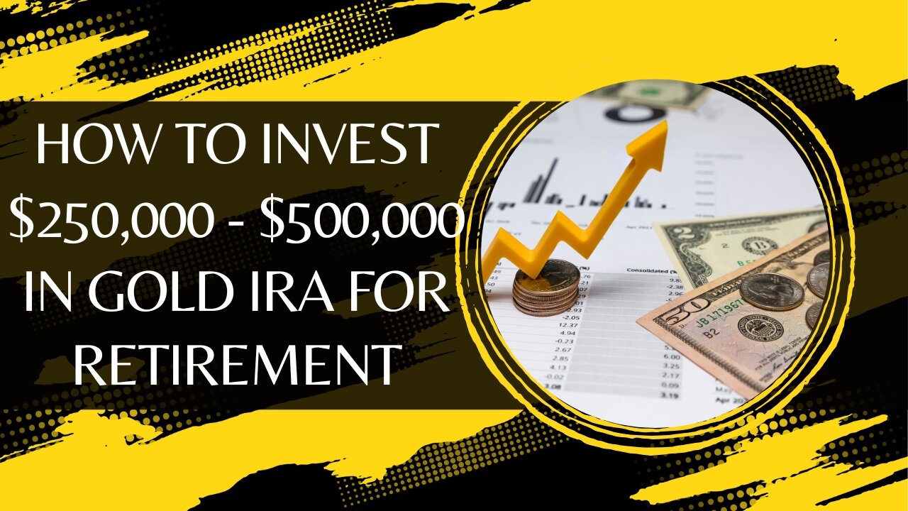 How to Invest $250,000 - $500,000 in Gold IRA for Retirement Without ...