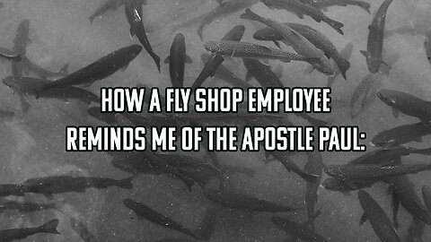 How a Fly Shop Employee Reminds Me of the Apostle Paul: