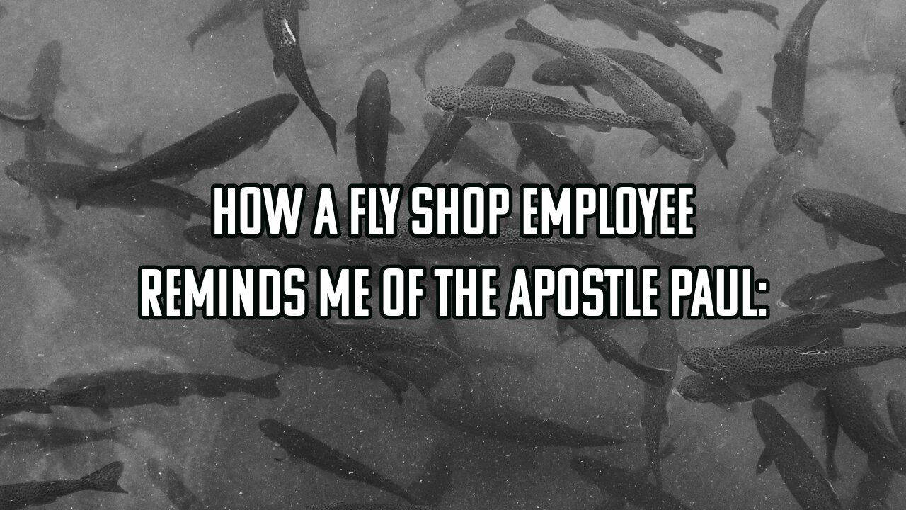 How a Fly Shop Employee Reminds Me of the Apostle Paul: