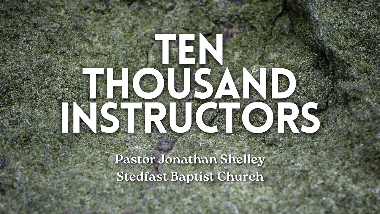 Ten Thousand Instructors - Pastor Jonathan Shelley | Stedfast Baptist Church