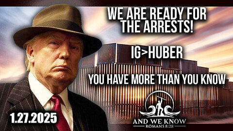 And We Know 1.27.25 - Trump Drop BOMBSHELL ''We Are Ready for the Arrests''