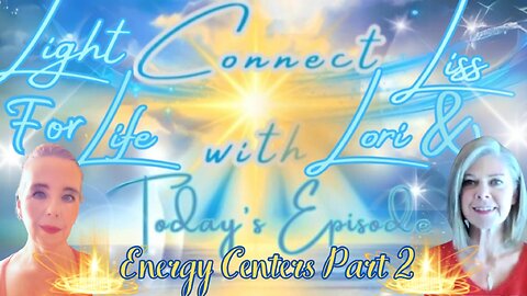 Light for Life, Connect w/Liss & Lori, Episode 61: Energy Centers Pt 2