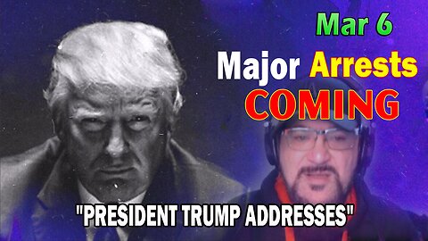 Major Decode HUGE Intel Mar 6: "Major Arrests Coming: PRESIDENT TRUMP ADDRESSES"