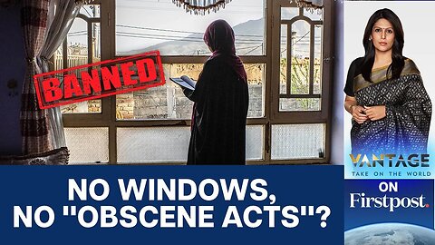 Taliban Bans Windows to Prevent Women's "Exposure" | A Thoughtful Analysis by Palki Sharma