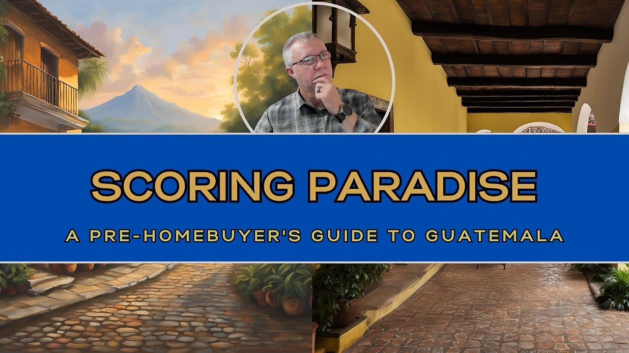 How To Score Paradise: A Pre-Homebuyers Guide to Guatemala