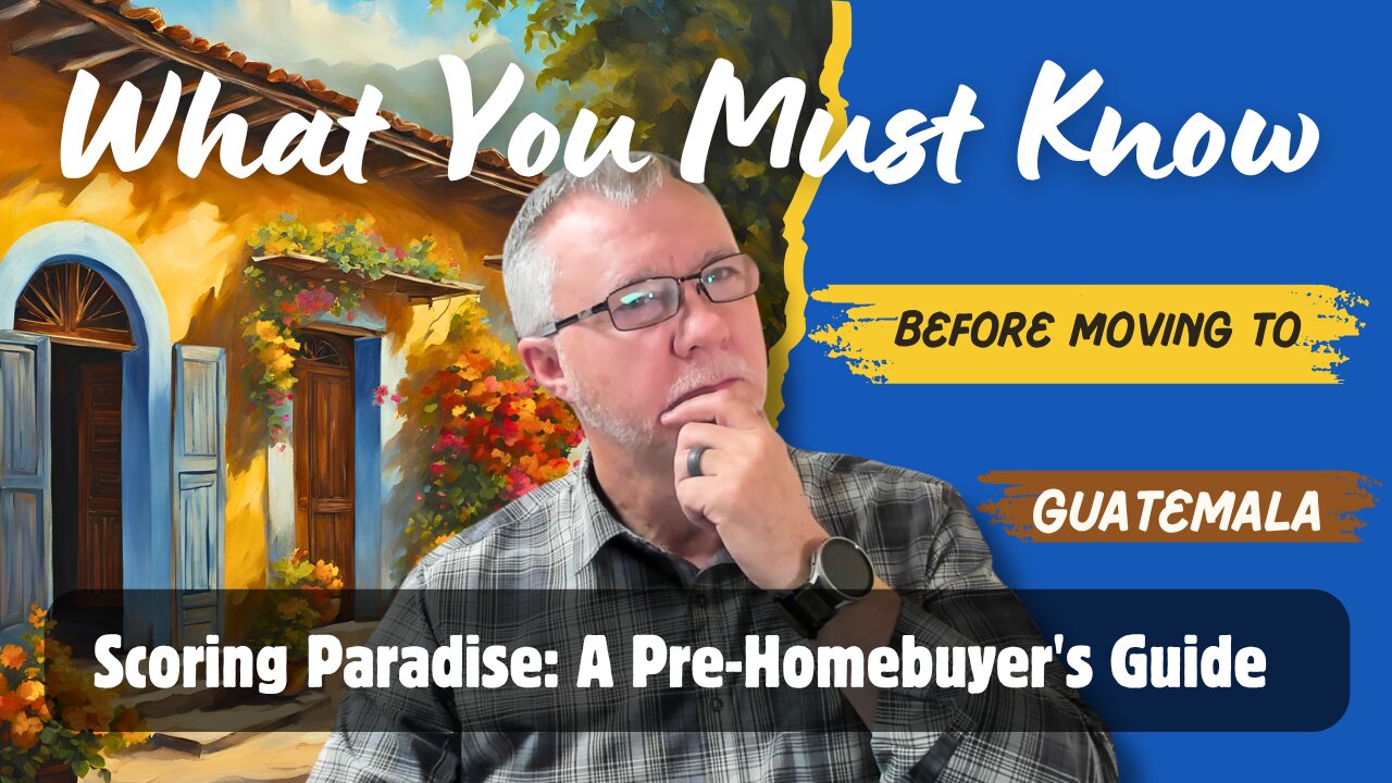 How To Score Paradise: A Pre-Homebuyers Guide to Guatemala
