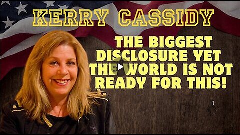 Kerry Cassidy: The Biggest Disclosure Yet - The World Is Not Ready For This!!!