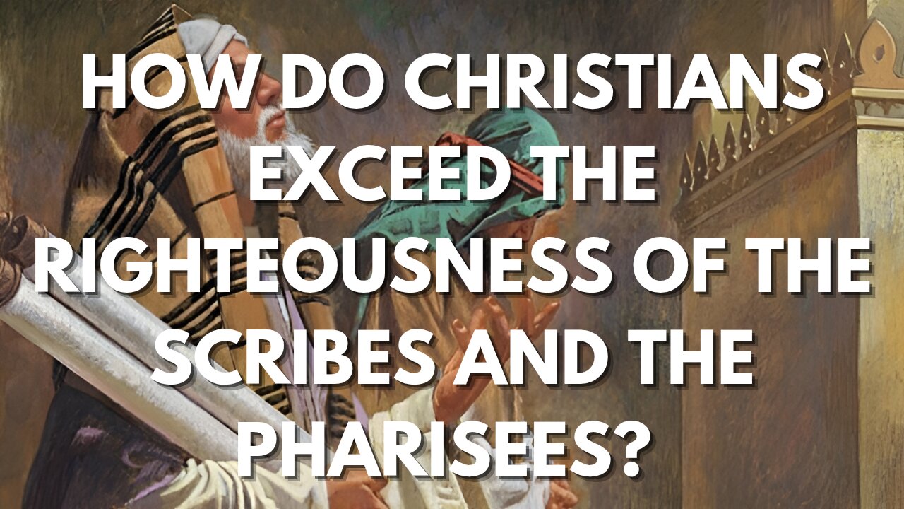 HOW DO CHRISTIANS EXCEED THE RIGHTEOUSNESS OF THE SCRIBES AND THE PHARISEES?