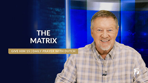 The Matrix | Give Him 15: Daily Prayer with Dutch | February 25, 2025
