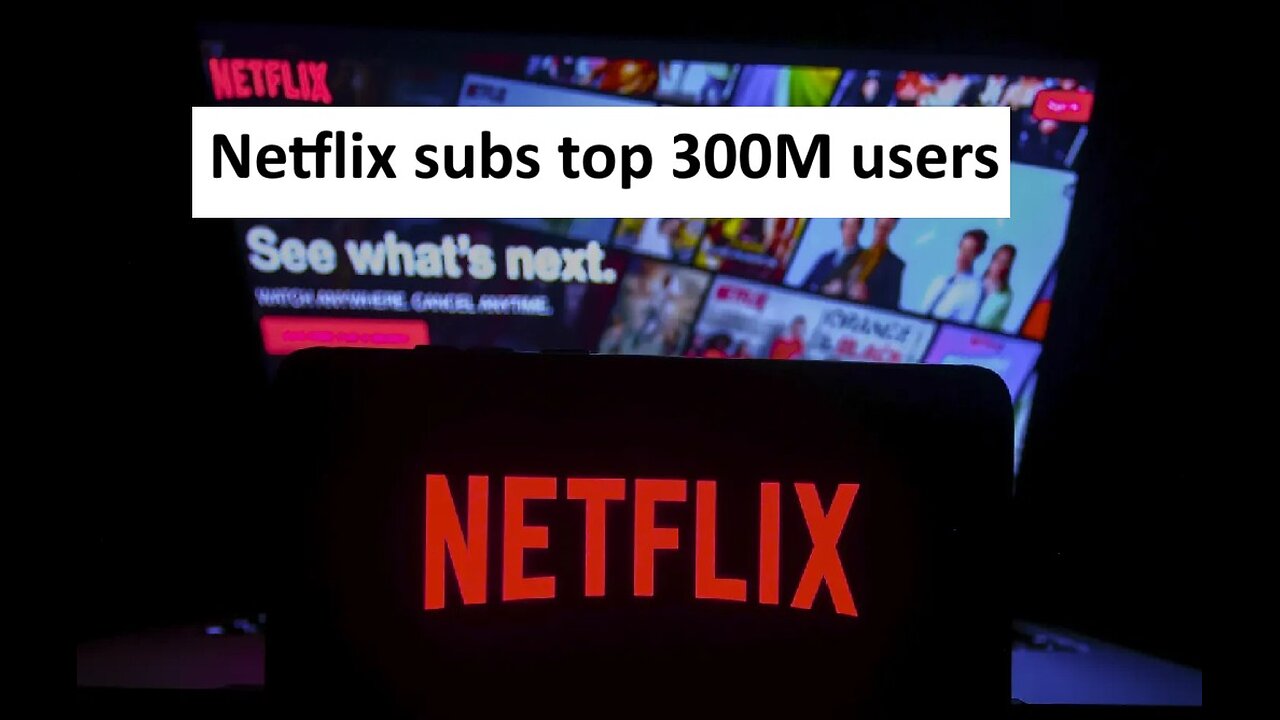 Netflix tops 300M subs