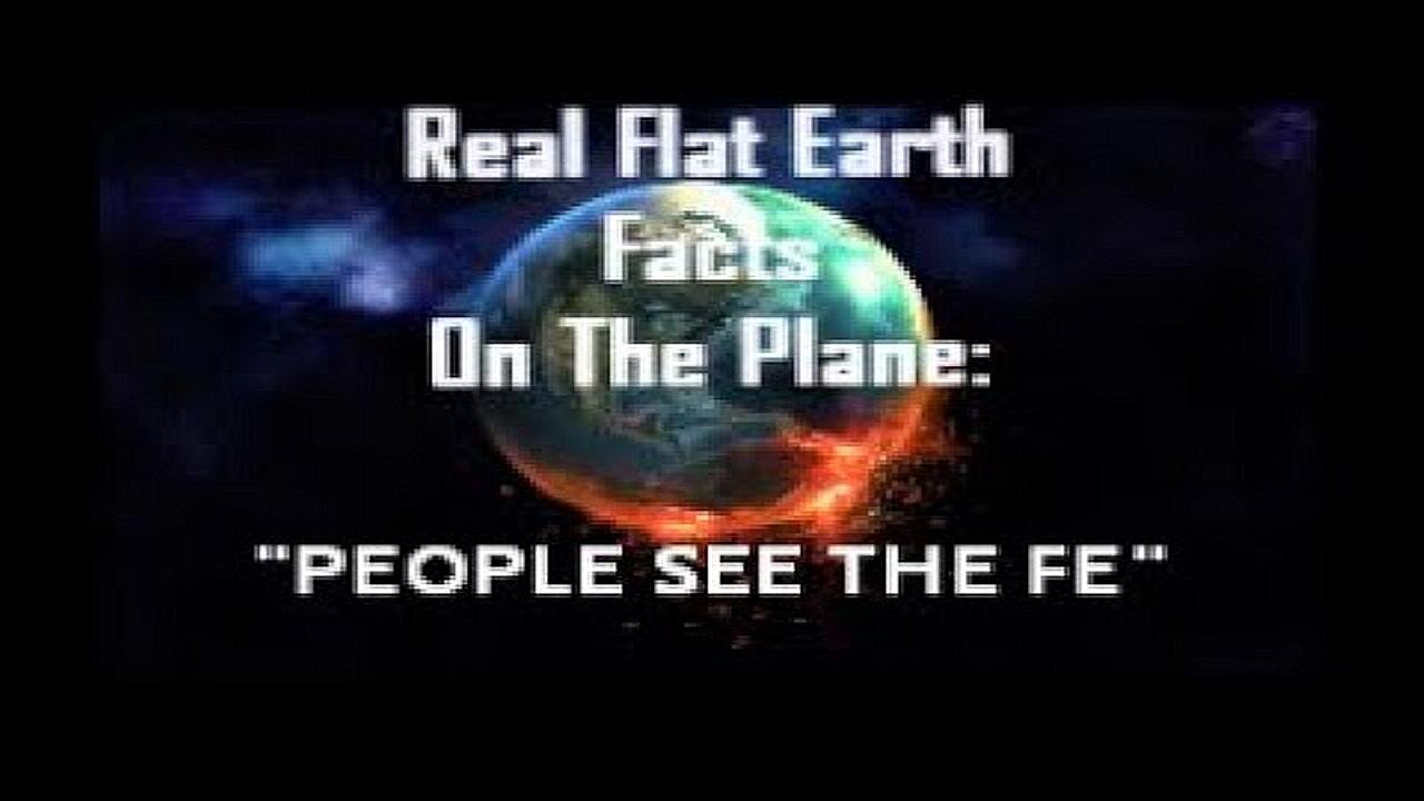 RFEFP "Real Flat Earth Facts On The Plane" Part 23: "People See The FE"