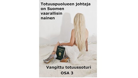 OSA 3 Totuuspuolueen johtaja on Suomen vaarallisin nainen