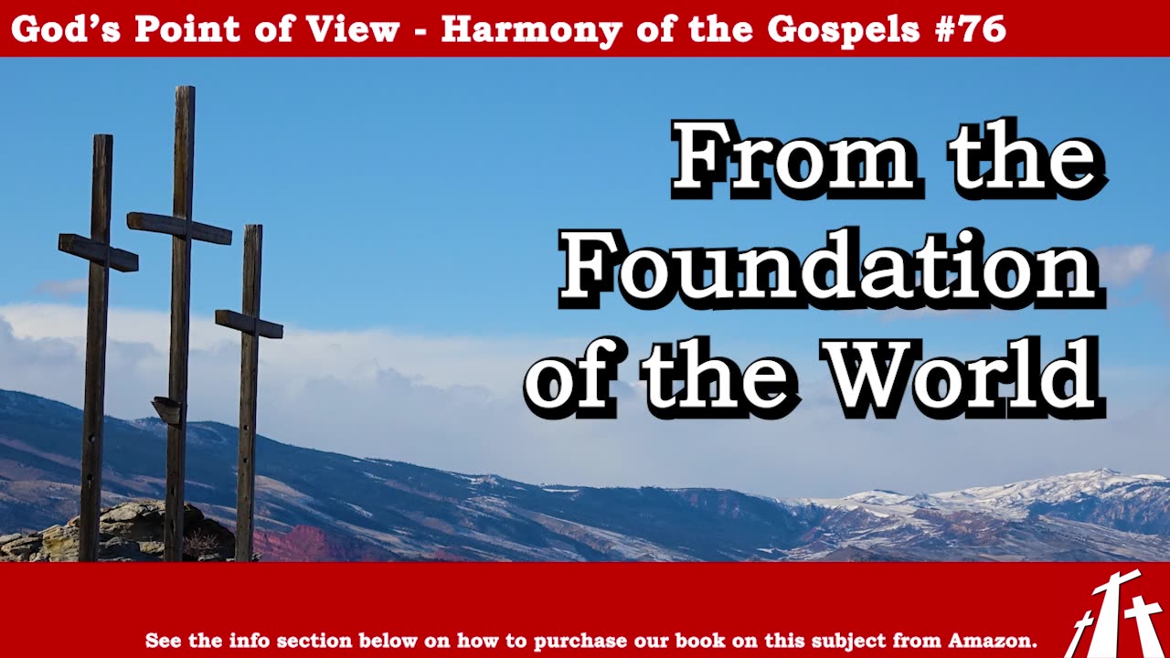 Harmony of the Gospels #76 - From the Foundation of the World || God's Point of View