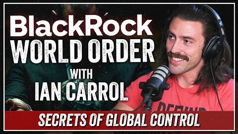 "The BlackRock World Order" with Ian Carrol (Part 1 of 4)