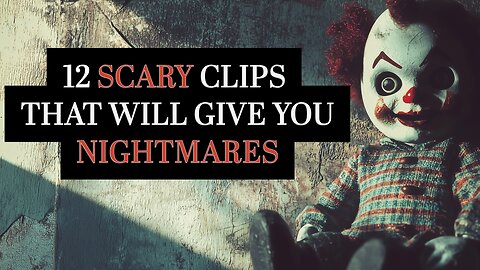 12 SCARY CLIPS THAT WILL GIVE YOU NIGHTMARES