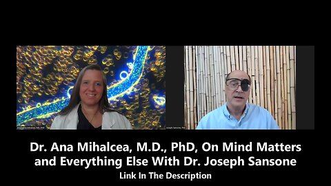 Dr. Ana Mihalcea, M.D., PhD, On Mind Matters and Everything Else With Dr. Joseph Sansone