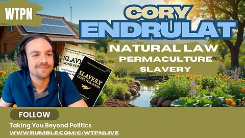 WTPN - NATURAL LAW - SLAVERY - CHANGES COMMING - CORY ENDRULAT