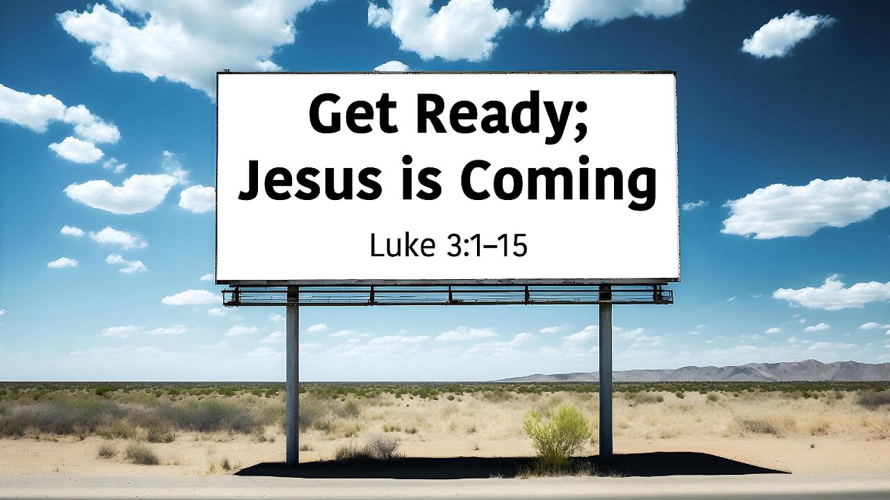 "Get Ready; Jesus is Coming" (Luke 3:1–15, #7)